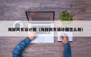 伊犁海鲜网页设计图（海鲜网页设计图怎么做）