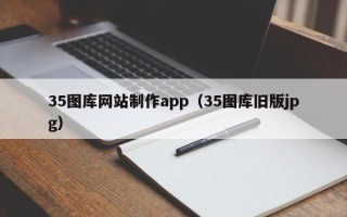 伊犁35图库网站制作app（35图库旧版jpg）