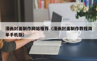 伊犁漫画封面制作网站推荐（漫画封面制作教程简单手机版）